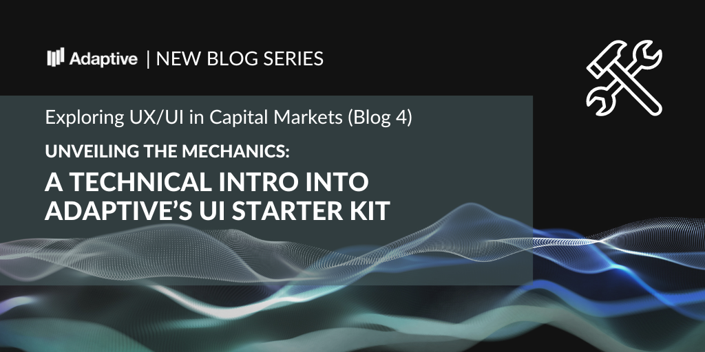 UX/UI Design in Capital Markets #4: Unveiling the Mechanics: A Technical Intro to Adaptive’s UI Starter Kit 1 A Technical Intro into Adaptive’s UI Starter Kit
