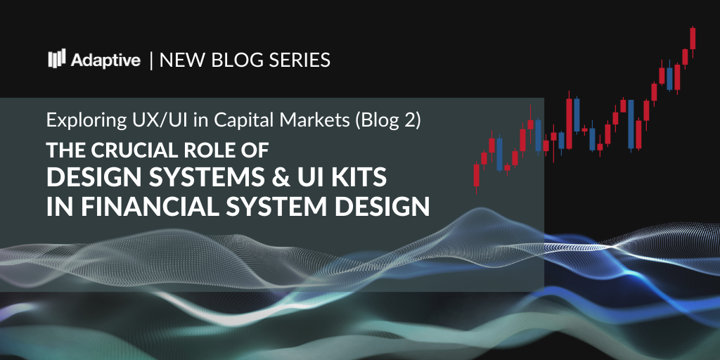 UX/UI Design in Capital Markets #2: The Crucial Role of Design Systems and UI Kits in Financial System design 1 Role of DesignSystems